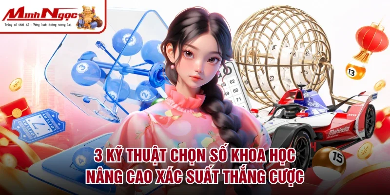 3 kỹ thuật chọn số khoa học nâng cao xác suất thắng cược