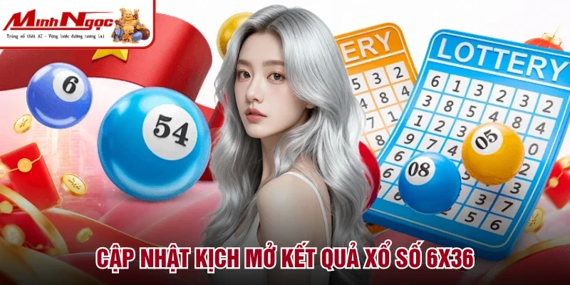 Cập nhật kịch mở kết quả xổ số 6x36