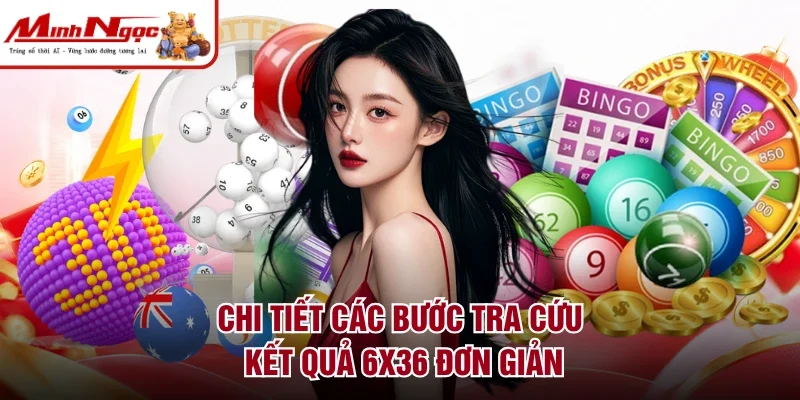 Chi tiết các bước tra cứu kết quả 6x36 đơn giản
