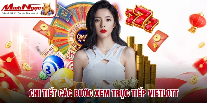 Chi tiết các bước xem trực tiếp Vietlott
