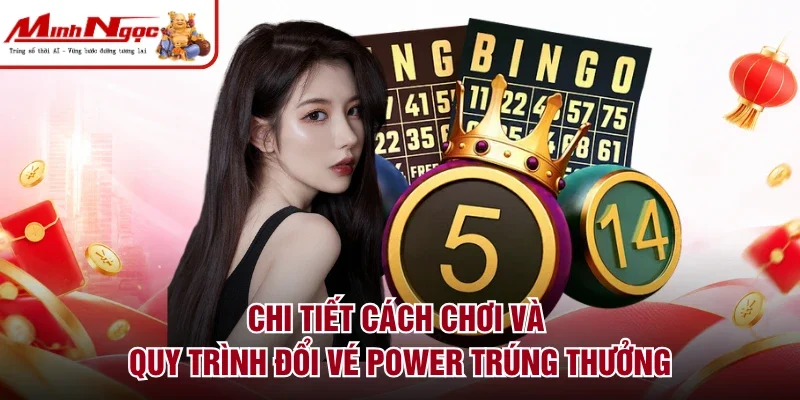 Chi tiết cách chơi và quy trình đổi vé power trúng thưởng