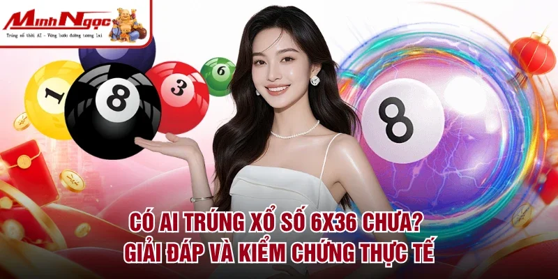 có ai trúng xổ số 6x36 chưa