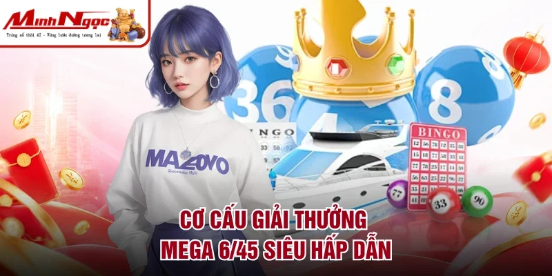 Cơ cấu giải thưởng mega 6/45 siêu hấp dẫn