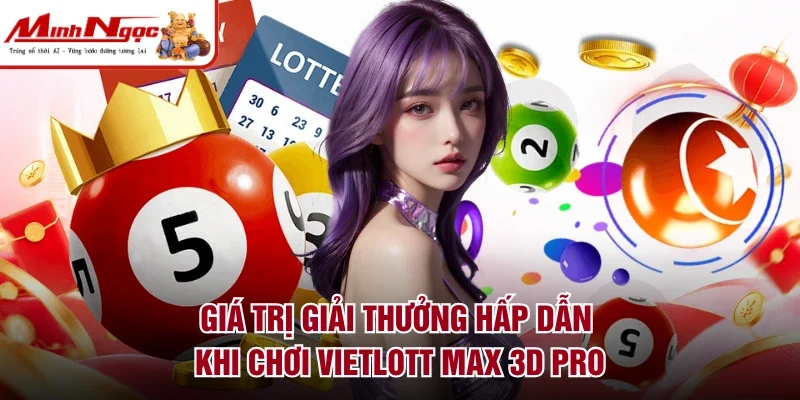 Giá trị giải thưởng hấp dẫn khi chơi Vietlott Max 3D Pro
