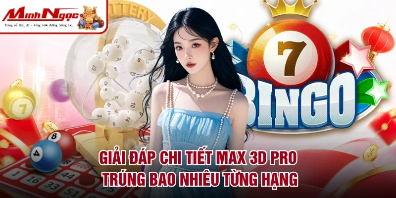 Giải đáp chi tiết max 3D pro trúng bao nhiêu từng hạng