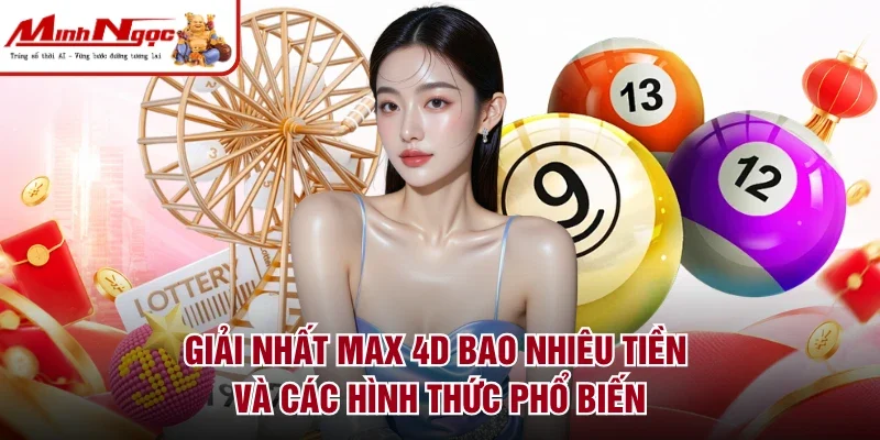 Giải nhất Max 4D bao nhiêu tiền và các hình thức phổ biến