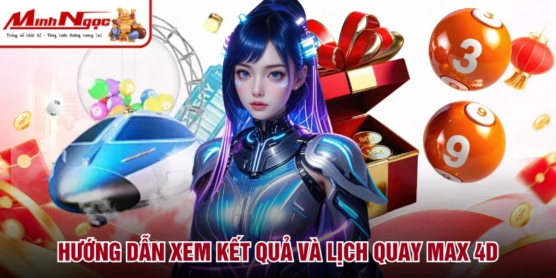 Hướng dẫn xem kết quả và lịch quay Max 4D