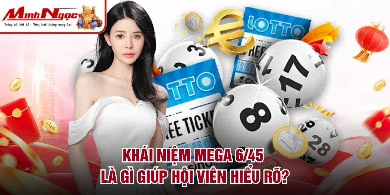 Khái niệm Mega 6/45 là gì giúp hội viên hiểu rõ?