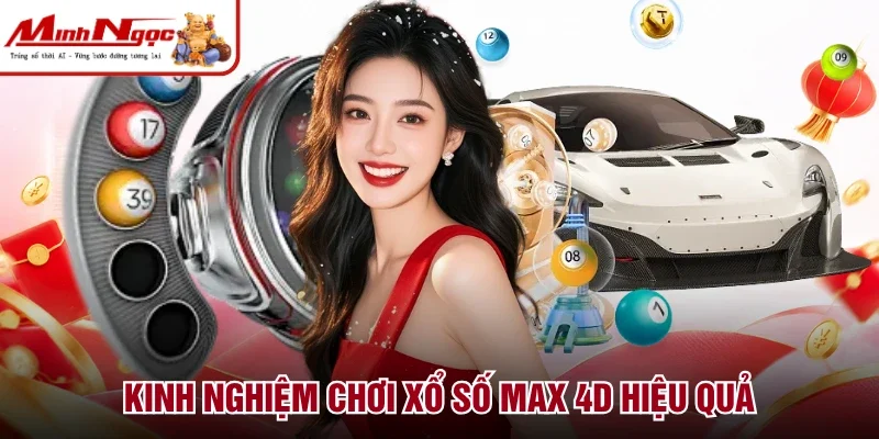 Kinh nghiệm chơi xổ số Max 4D hiệu quả