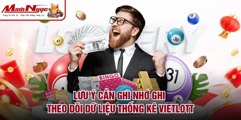 Lưu ý cần ghi nhớ ghi theo dõi dữ liệu thống kê Vietlott