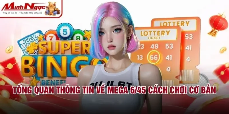 Tổng quan thông tin về mega 6/45 cách chơi cơ bản