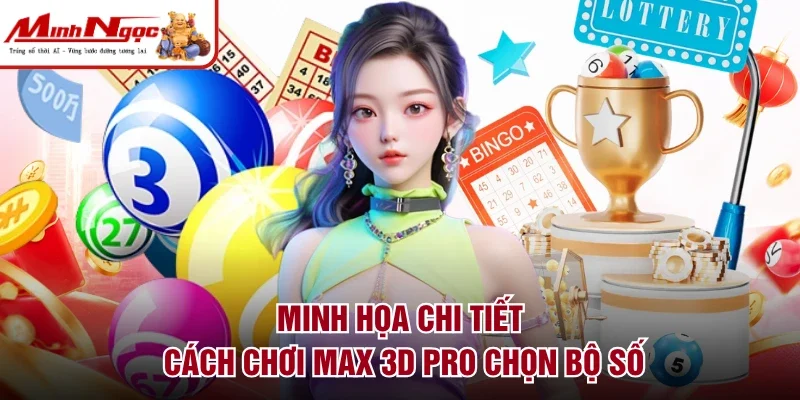 Minh họa chi tiết cách chơi max 3D pro chọn bộ số