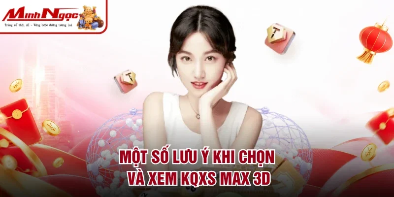 Một số lưu ý khi chọn và xem kqxs Max 3D