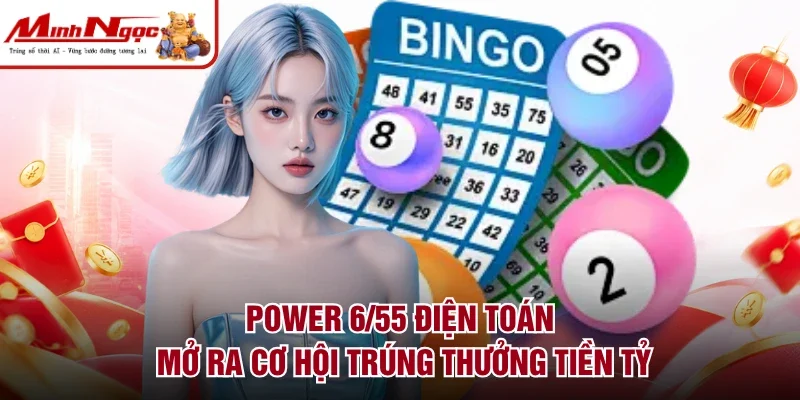 Power 6/55 điện toán mở ra cơ hội trúng thưởng tiền tỷ