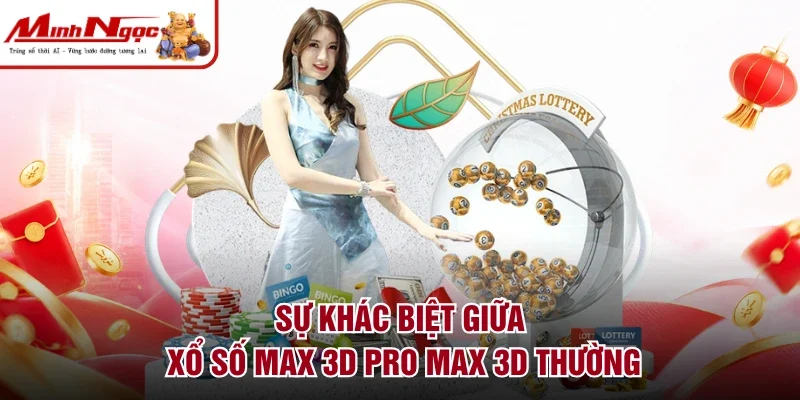 Sự khác biệt giữa xổ số Max 3D Pro Max 3D thường