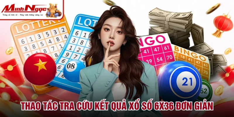 Thao tác tra cứu kết quả xổ số 6x36 đơn giản