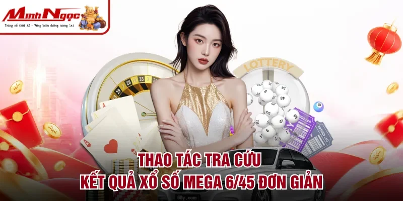 Thao tác tra cứu kết quả xổ số Mega 6/45 đơn giản