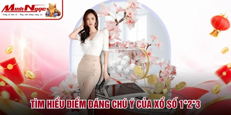 Tìm hiểu điểm đáng chú ý của xổ số 1*2*3