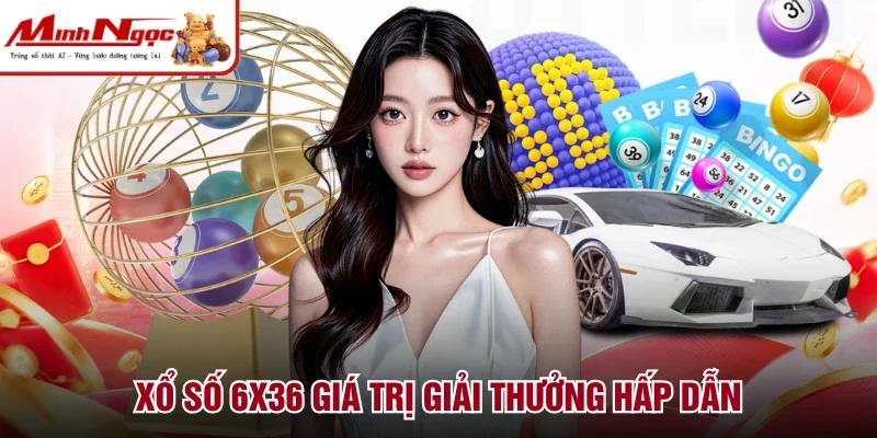 Xổ số 6x36 giá trị giải thưởng hấp dẫn
