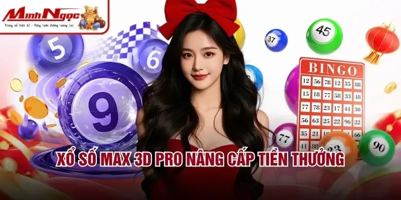 Xổ số Max 3D Pro nâng cấp tiền thưởng