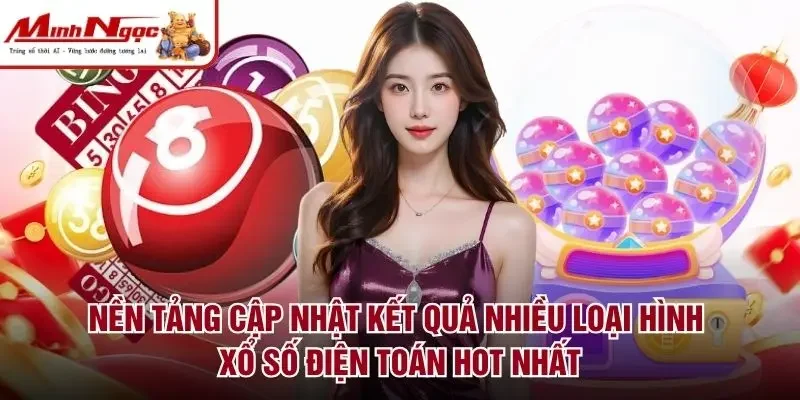 Nền tảng cập nhật kết quả nhiều loại hình xổ số điện toán hot nhất