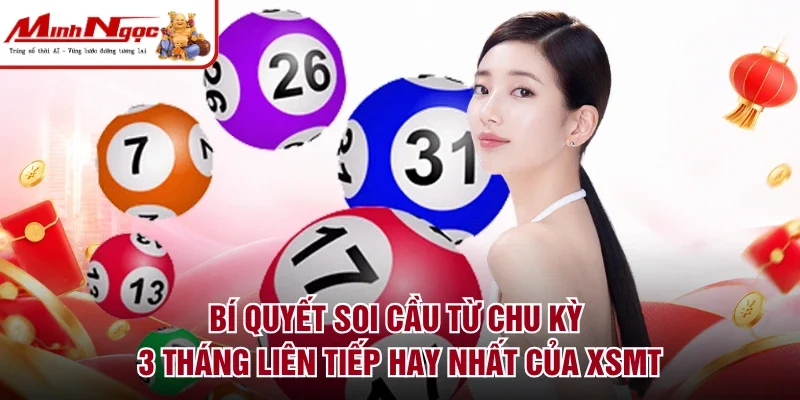 Bí quyết soi cầu từ chu kỳ 3 tháng liên tiếp hay nhất của XSMT
