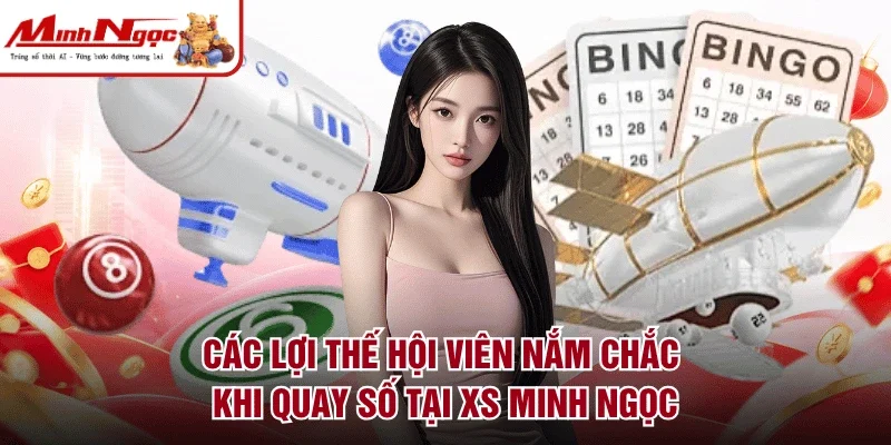 Các lợi thế hội viên nắm chắc khi quay số tại XS Minh Ngọc