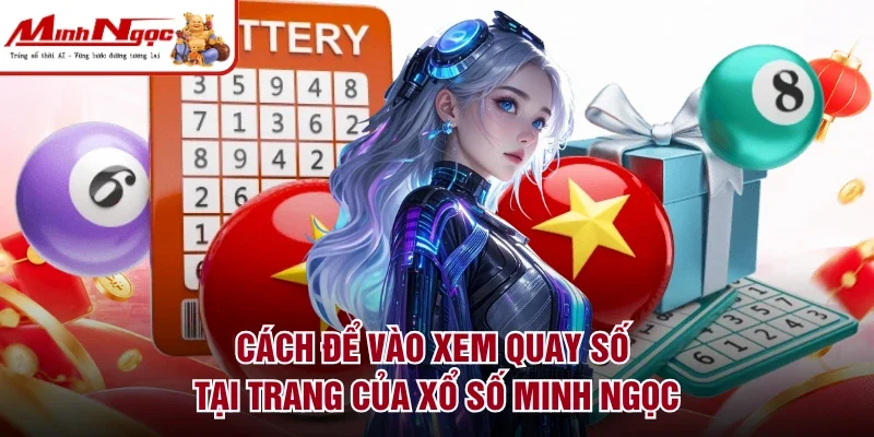Cách để vào xem quay số tại trang của xổ số Minh Ngọc