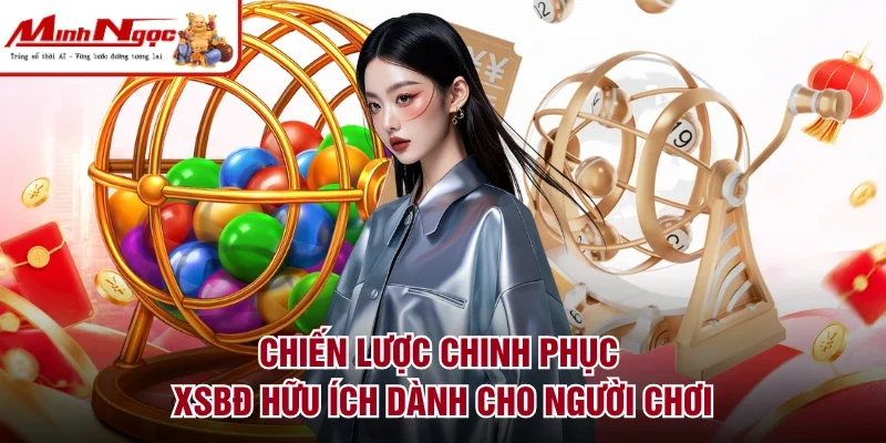 Chiến lược chinh phục XSBĐ hữu ích dành cho người chơi