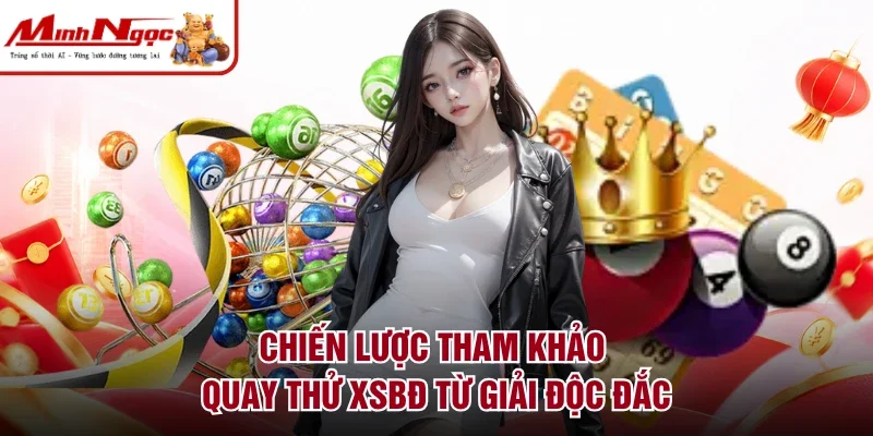 Chiến lược tham khảo quay thử XSBĐ từ giải độc đắc