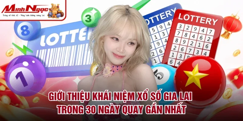 Giới thiệu khái niệm xổ số Gia Lai trong 30 ngày quay gần nhất