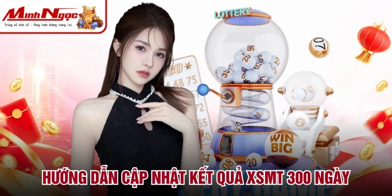Hướng dẫn cập nhật kết quả XSMT 300 ngày
