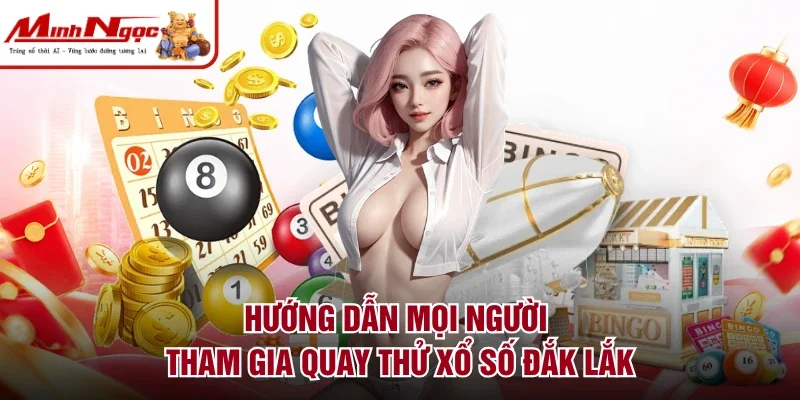 Hướng dẫn mọi người tham gia quay thử xổ số Đắk Lắk