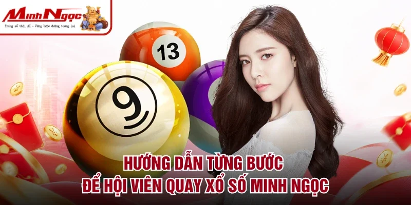 Hướng dẫn từng bước để hội viên quay xổ số Minh Ngọc