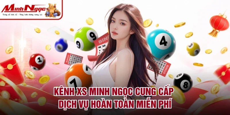 Kênh XS Minh Ngọc cung cấp dịch vụ hoàn toàn miễn phí