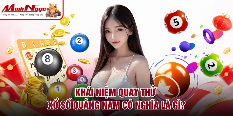 Khái niệm quay thử xổ số Quảng Nam có nghĩa là gì?