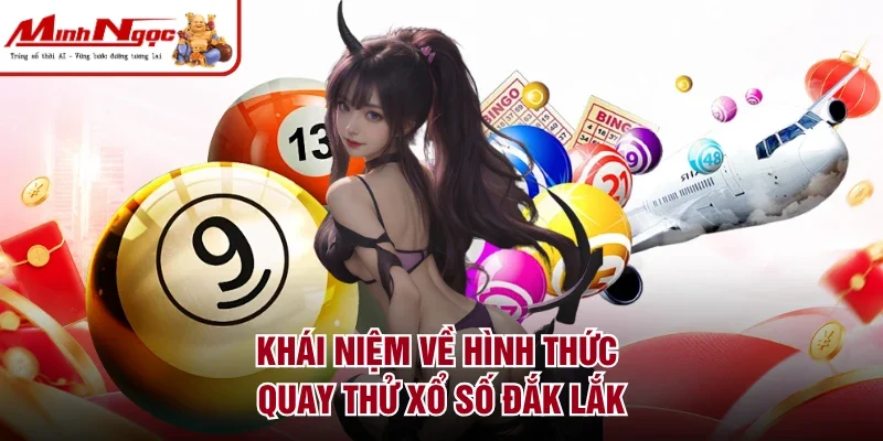 Khái niệm về hình thức quay thử xổ số Đắk Lắk