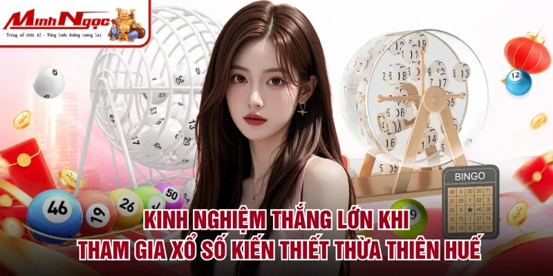 Kinh nghiệm thắng lớn khi tham gia xổ số kiến thiết thừa thiên Huế