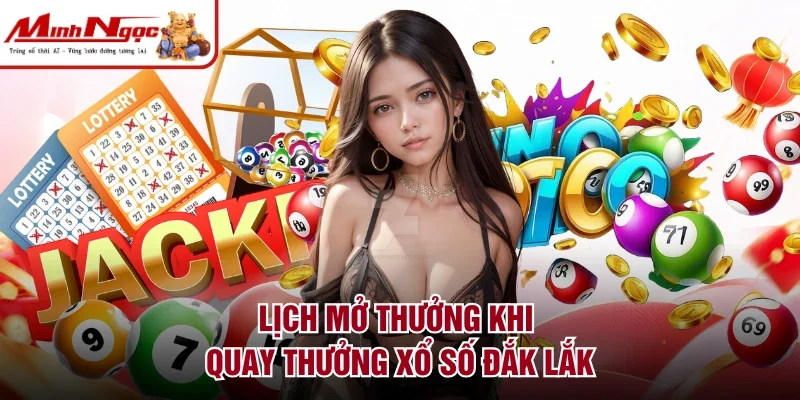 Lịch mở thưởng khi quay thưởng xổ số Đắk Lắk