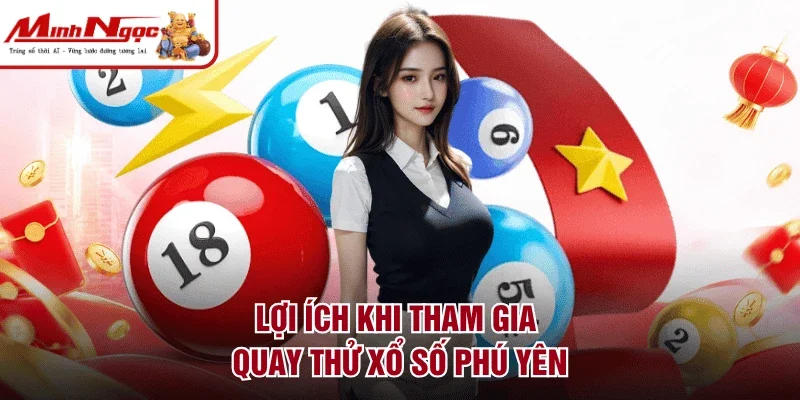 Lợi ích khi tham gia quay thử xổ số Phú Yên