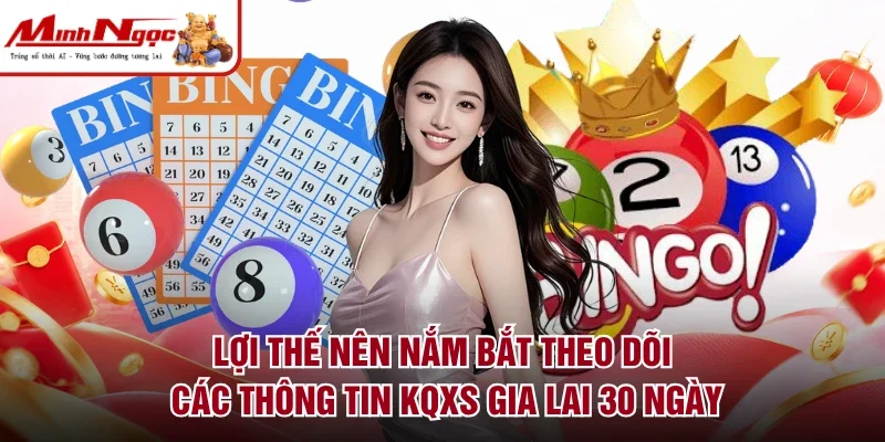Lợi thế nên nắm bắt theo dõi các thông tin KQXS Gia Lai 30 ngày