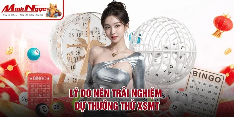 Lý do nên trải nghiệm dự thưởng thử XSMT