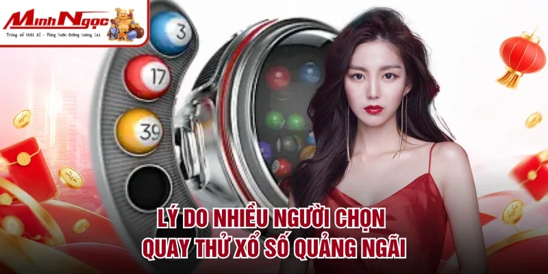 Lý do nhiều người chọn quay thử xổ số Quảng Ngãi