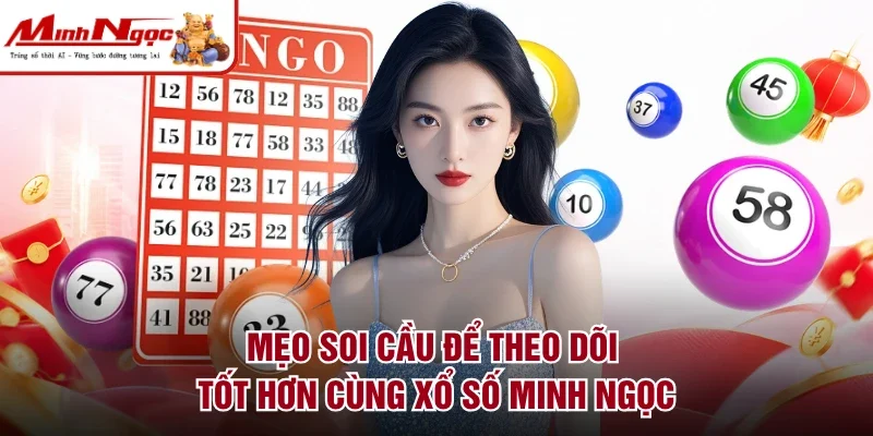 Mẹo soi cầu để theo dõi tốt hơn cùng xổ số Minh Ngọc