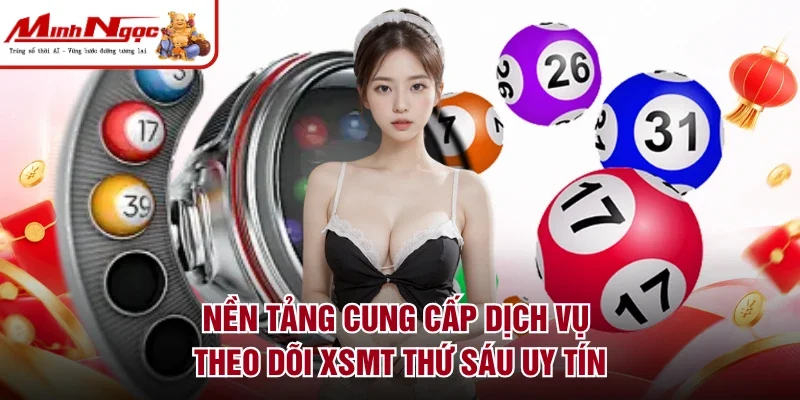 Nền tảng cung cấp dịch vụ theo dõi XSMT thứ Sáu uy tín