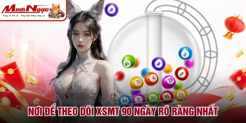 Nơi để theo dõi XSMT 90 ngày rõ ràng nhất