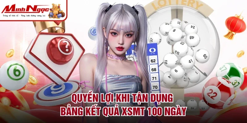 Quyền lợi khi tận dụng bảng kết quả XSMT 100 ngày