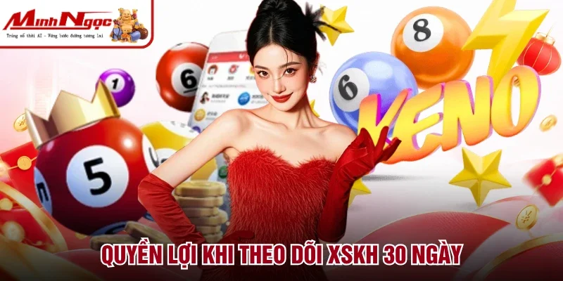 Quyền lợi khi theo dõi XSKH 30 ngày
