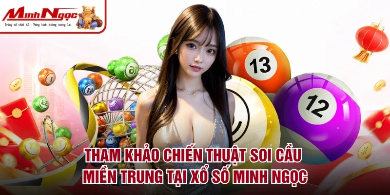 Tham khảo chiến thuật soi cầu miền Trung tại xổ số Minh Ngọc
