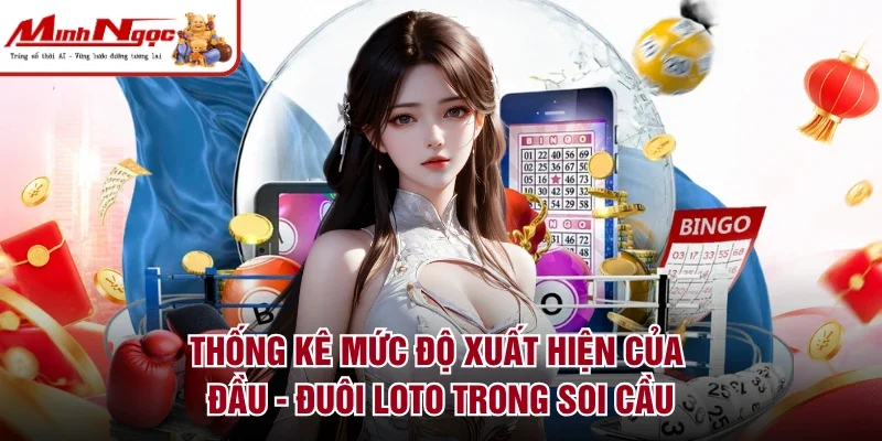 Thống kê mức độ xuất hiện của đầu - đuôi loto trong soi cầu
